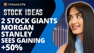 Morgan Stanley Sees Gains of at Least 50% in These 2 Stock Giants!