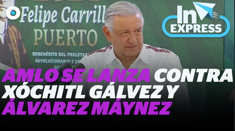 AMLO se lanza contra  Xóchitl Gálvez y Álvarez Máynez sobre cierre de refinerías I Reporte Indigo
