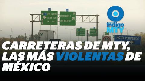 Inseguridad en carreteras de Nuevo Leon | Reporte Indigo