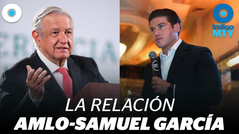 AMLO y Samuel García... ¿Relación de poder? | Indigo MTY