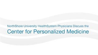 Learn more about the NorthShore Center for Personalized Medicine.