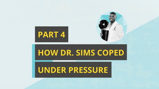 Part 4: How Dr. Sims Coped Under Pressure