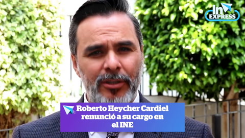 Roberto Heycher Cardiel renunció a su cargo en el INE /eso y más noticias en INExpress con  @AdyMoss ​