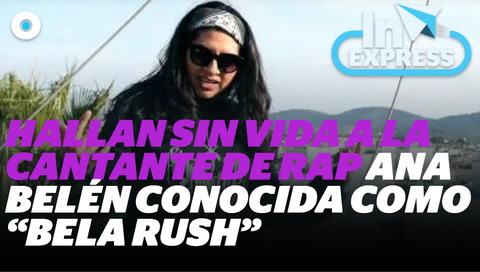 Hallan sin vida a cantante de rap, Ana Belén conocida como “Bela Rush”  I Reporte Indigo