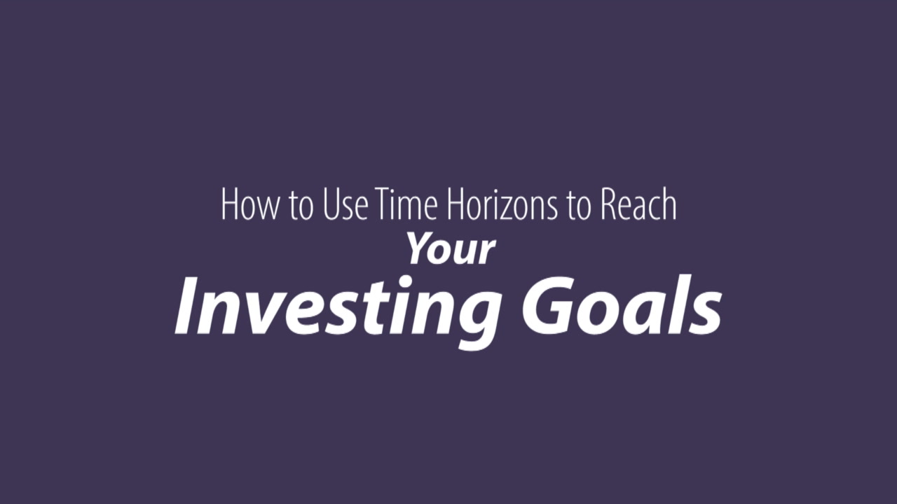 How to Use Time Horizons to Reach Your Investing Goals