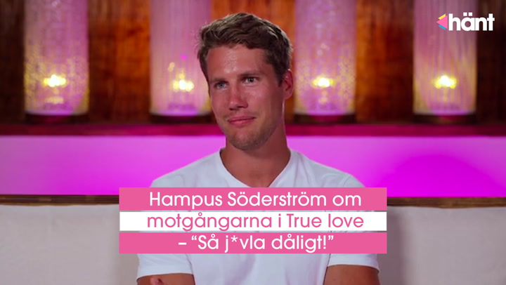Hampus Söderström om motgångarna i True love – ”Så j*vla dåligt!”
