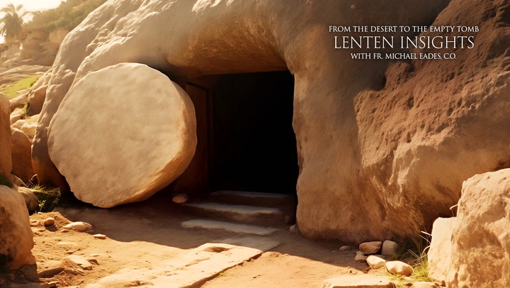 The Empty Tomb | Lenten Insights: From the Desert to the Empty Tomb