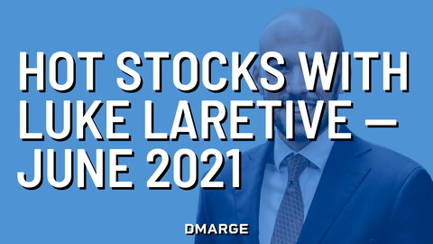 Hot Stocks With Luke Laretive – June 2021