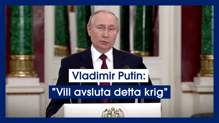Vladimir Putin: ”Vill avsluta detta krig”