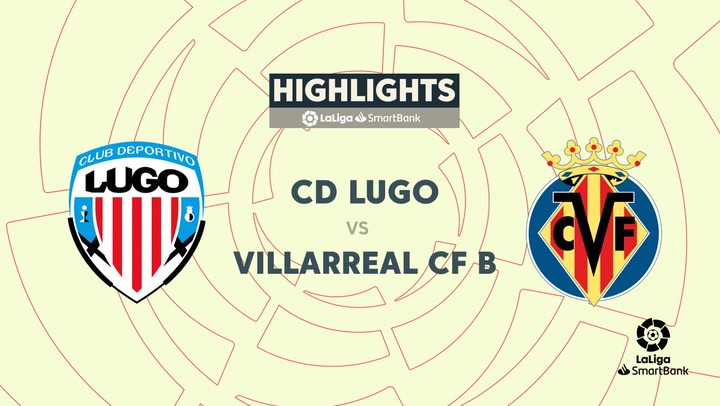 LaLiga SmartBank (J24): resumen y goles del Lugo 1-2 Villarreal B