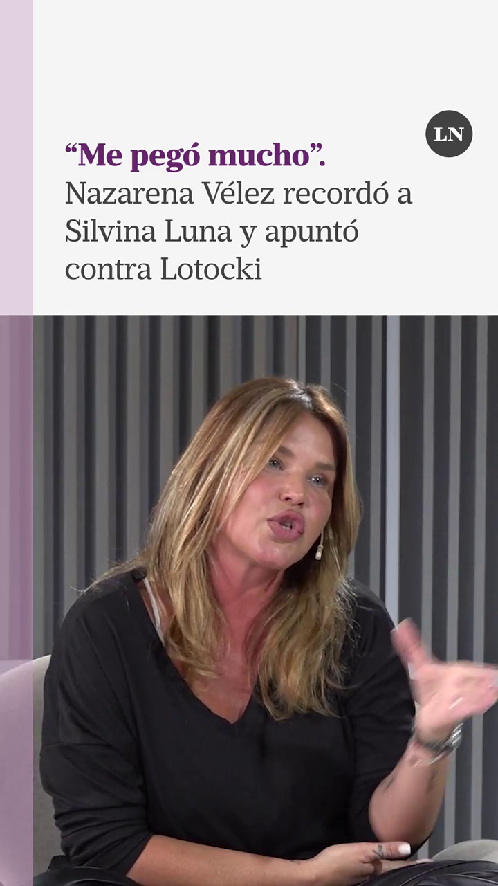 Me pegó mucho'; Nazarena Vélez recordó a Silvina Luna y apuntó contra Lotocki