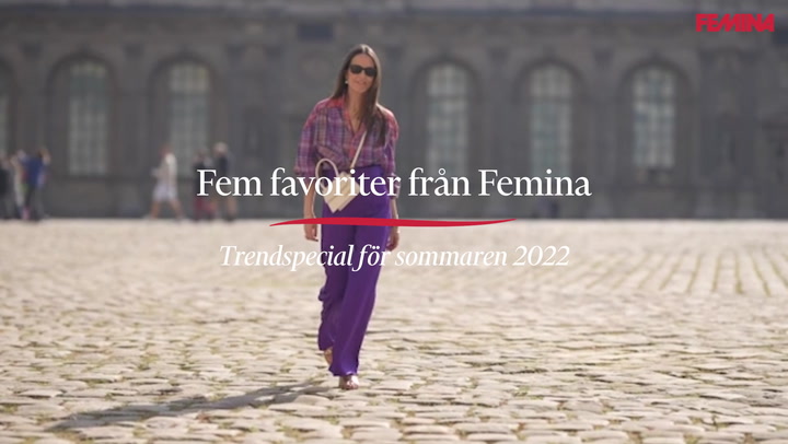 Fem favoriter från Femina – trendspecial för sommaren 2022
