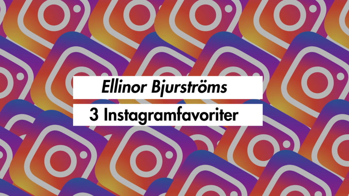 Ellinor Bjurström om 3 favoriter hon följer på Instagram