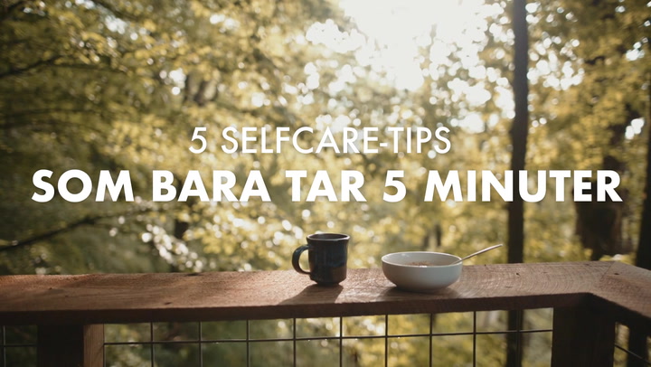 5 selfcare-tips som bara tar 5 minuter