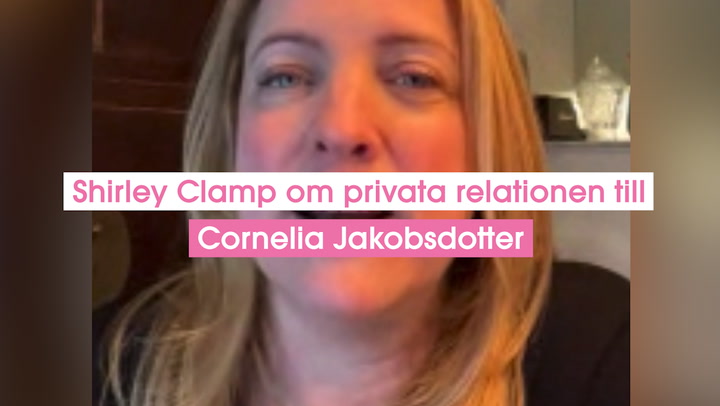 Shirley Clamp om privata relationen till Cornelia Jakobsdotter: "Som min egen dotter"