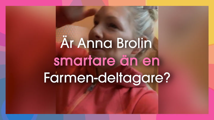 Är Anna Brolin smartare än en Farmen-deltagare?