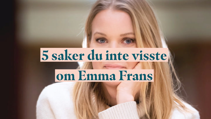 5 saker du inte visste om Emma Frans
