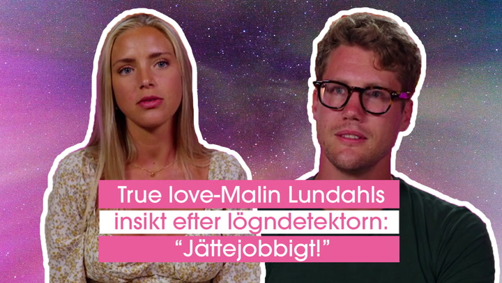 True love-Malin Lundahls insikt efter lögndetektorn: ”Jättejobbigt!”