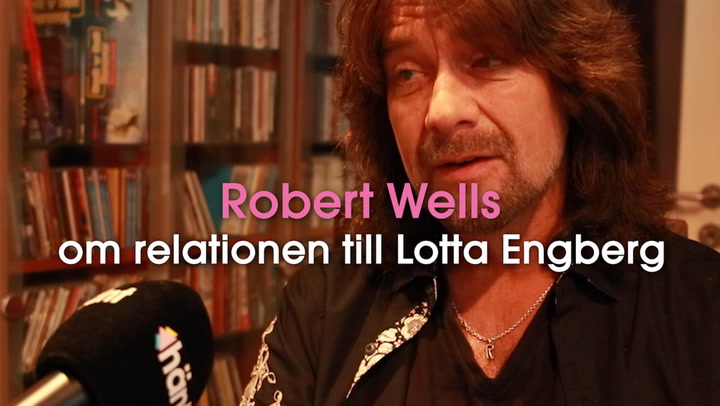 Robert Wells om relationen till Lotta Engberg