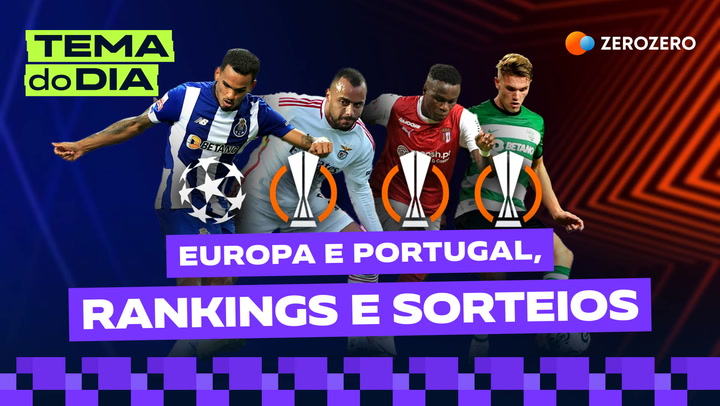 TEMA DO DIA | Europa e Portugal, rankings e sorteios: cinco perguntas e cinco respostas