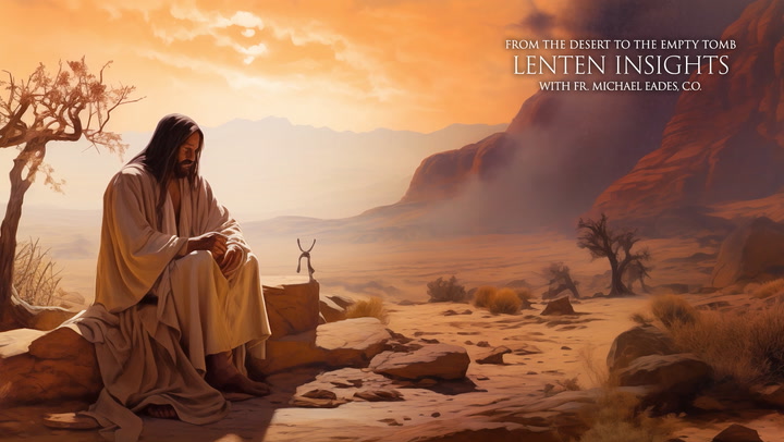 First week of Lent | Lenten Insights: From the Desert to the Empty Tomb