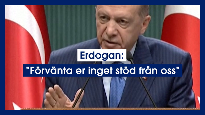 Erdogan: ”Förvänta er inget stöd från oss”