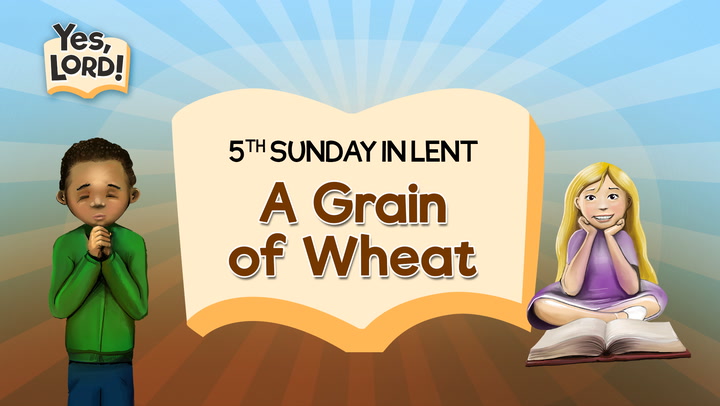 The Grain of Wheat | Yes, Lord! Lent 5