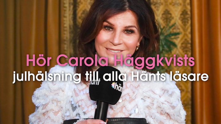 Hör Carola Häggkvists julhälsning till alla Hänts läsare