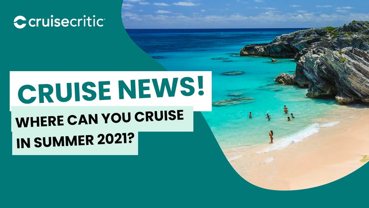 Where Can You Cruise To -- And From -- In Summer 2021?