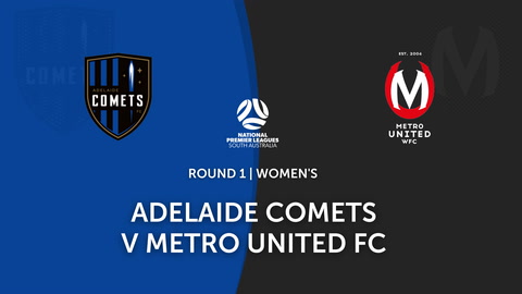 Round 1 - NPL Women's SA Adelaide Comets v Metro United WFC
