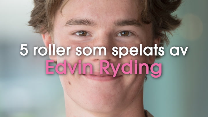 Här är 5 roller som spelats av Edvin Ryding