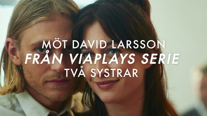 Möt David Larsson från Viaplays serie Två systrar