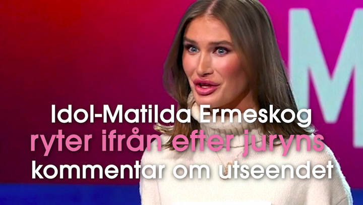 Idol-Matilda Ermeskog ryter ifrån efter juryns kommentar om utseendet