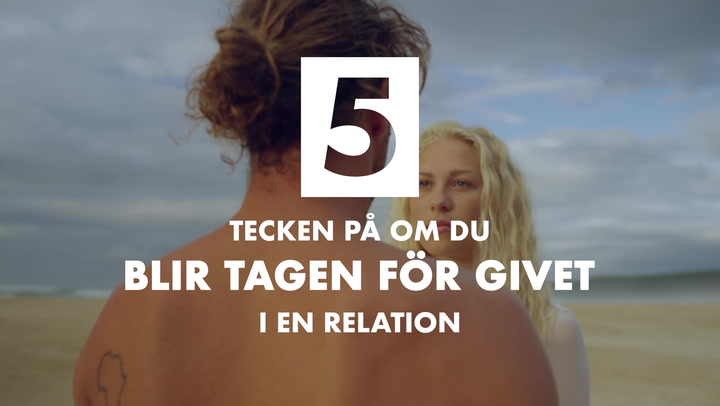 5 tecken på om du blir tagen för givet i en relation