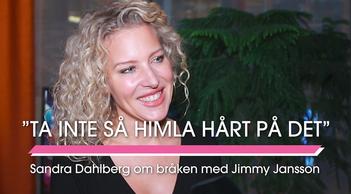 Sandra Dahlberg om bråken med Jimmy Jansson: ”Ta inte så himla hårt på det”